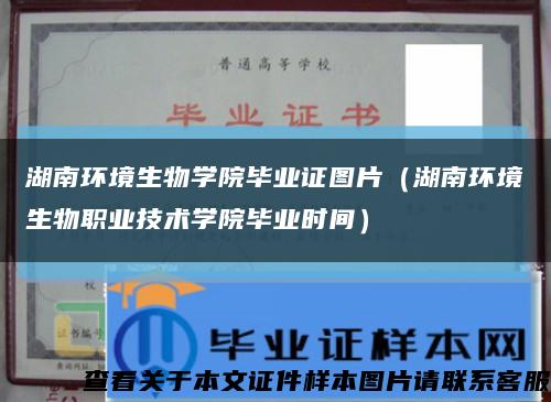 湖南环境生物学院毕业证图片（湖南环境生物职业技术学院毕业时间）缩略图