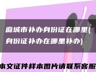 麻城市补办身份证在哪里(身份证补办在哪里补办)缩略图