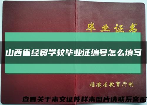 山西省经贸学校毕业证编号怎么填写缩略图