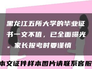 黑龙江五所大学的毕业证书一文不值，已全面曝光。家长报考时要谨慎缩略图