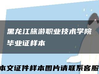 黑龙江旅游职业技术学院毕业证样本缩略图