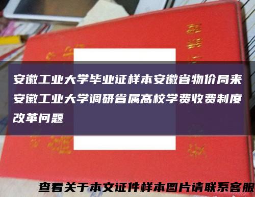 安徽工业大学毕业证样本安徽省物价局来安徽工业大学调研省属高校学费收费制度改革问题缩略图