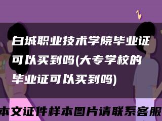 白城职业技术学院毕业证可以买到吗(大专学校的毕业证可以买到吗)缩略图