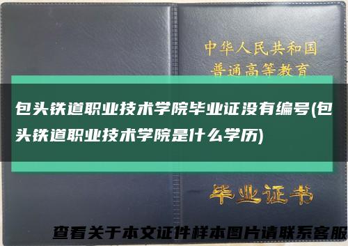 包头铁道职业技术学院毕业证没有编号(包头铁道职业技术学院是什么学历)缩略图