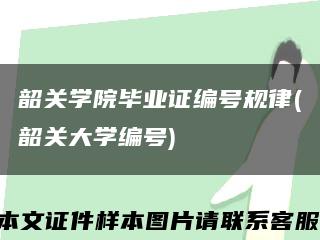 韶关学院毕业证编号规律(韶关大学编号)缩略图