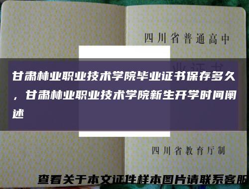 甘肃林业职业技术学院毕业证书保存多久，甘肃林业职业技术学院新生开学时间阐述缩略图