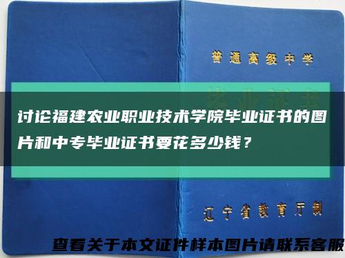 讨论福建农业职业技术学院毕业证书的图片和中专毕业证书要花多少钱？缩略图