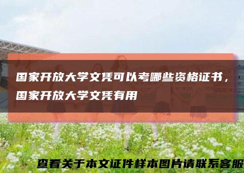 国家开放大学文凭可以考哪些资格证书，国家开放大学文凭有用缩略图