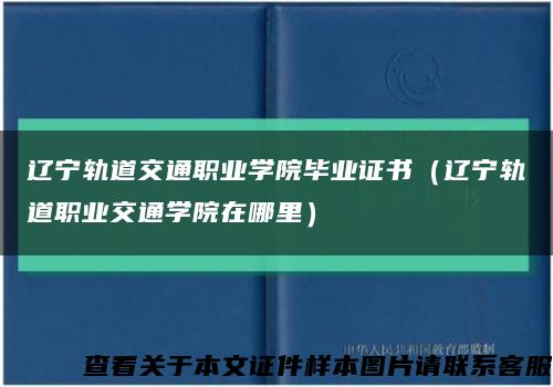 辽宁轨道交通职业学院毕业证书（辽宁轨道职业交通学院在哪里）缩略图