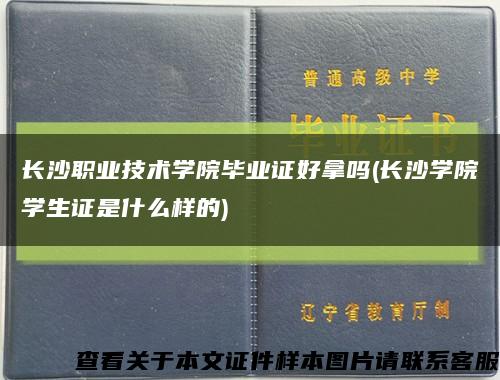 长沙职业技术学院毕业证好拿吗(长沙学院学生证是什么样的)缩略图