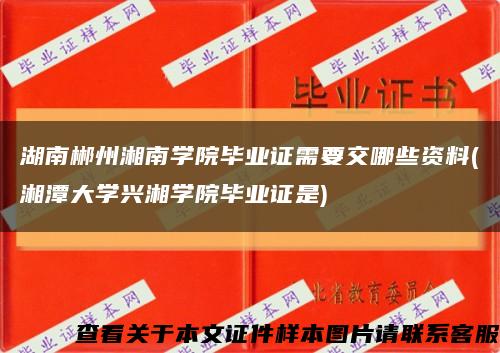 湖南郴州湘南学院毕业证需要交哪些资料(湘潭大学兴湘学院毕业证是)缩略图