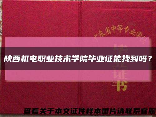 陕西机电职业技术学院毕业证能找到吗？缩略图