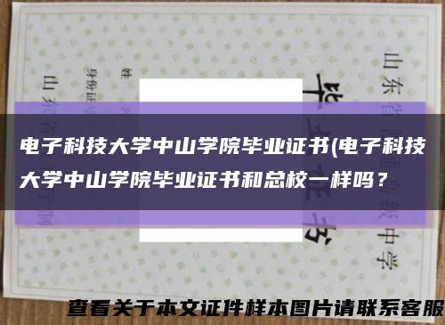 电子科技大学中山学院毕业证书(电子科技大学中山学院毕业证书和总校一样吗？缩略图