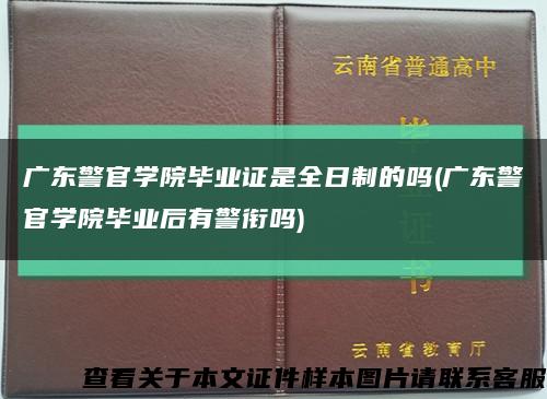 广东警官学院毕业证是全日制的吗(广东警官学院毕业后有警衔吗)缩略图