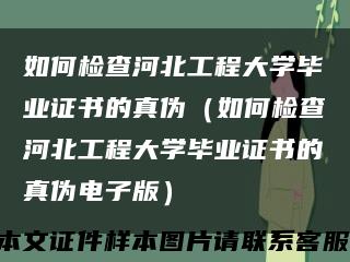 如何检查河北工程大学毕业证书的真伪（如何检查河北工程大学毕业证书的真伪电子版）缩略图