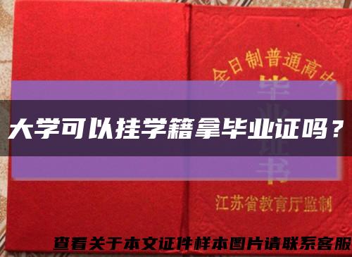 大学可以挂学籍拿毕业证吗？缩略图