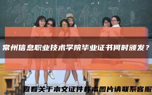 常州信息职业技术学院毕业证书何时颁发？缩略图