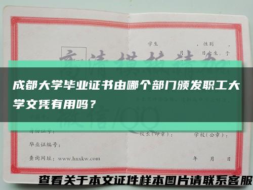 成都大学毕业证书由哪个部门颁发职工大学文凭有用吗？缩略图