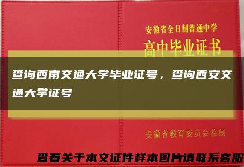 查询西南交通大学毕业证号，查询西安交通大学证号缩略图