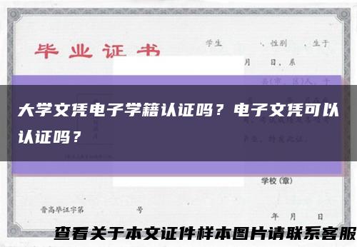 大学文凭电子学籍认证吗？电子文凭可以认证吗？缩略图