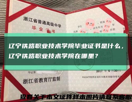 辽宁铁路职业技术学院毕业证书是什么，辽宁铁路职业技术学院在哪里？缩略图