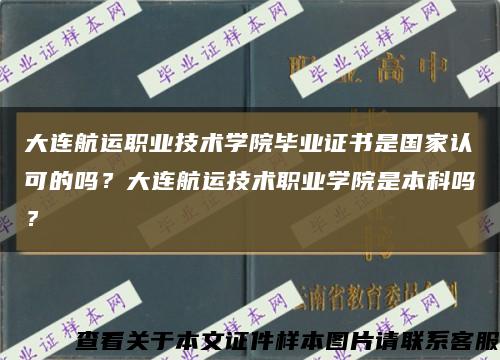 大连航运职业技术学院毕业证书是国家认可的吗？大连航运技术职业学院是本科吗？缩略图