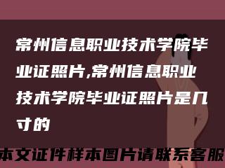 常州信息职业技术学院毕业证照片,常州信息职业技术学院毕业证照片是几寸的缩略图