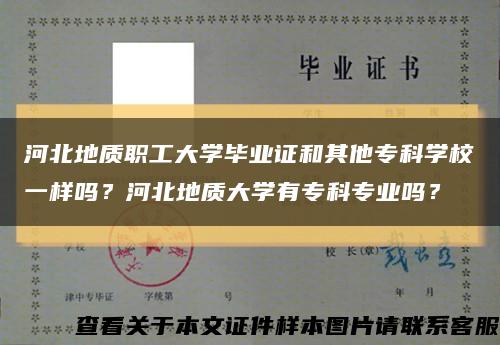 河北地质职工大学毕业证和其他专科学校一样吗？河北地质大学有专科专业吗？缩略图