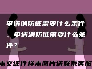 申请消防证需要什么条件，申请消防证需要什么条件？缩略图