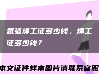 氩弧焊工证多少钱，焊工证多少钱？缩略图