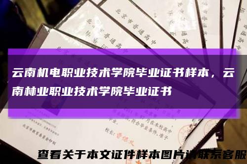 云南机电职业技术学院毕业证书样本，云南林业职业技术学院毕业证书缩略图