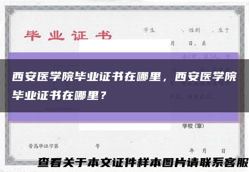 西安医学院毕业证书在哪里，西安医学院毕业证书在哪里？缩略图