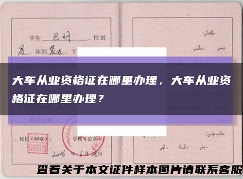 大车从业资格证在哪里办理，大车从业资格证在哪里办理？缩略图