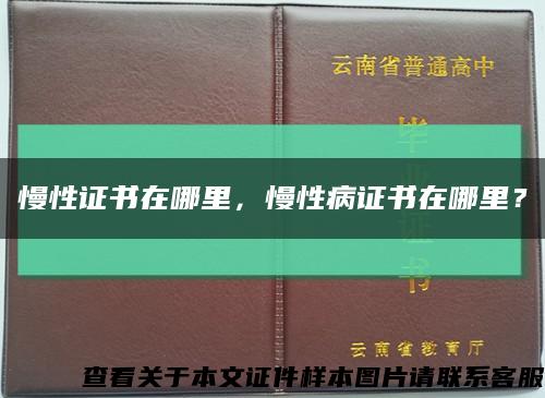 慢性证书在哪里，慢性病证书在哪里？缩略图