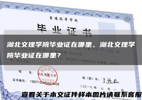 湖北文理学院毕业证在哪里，湖北文理学院毕业证在哪里？缩略图