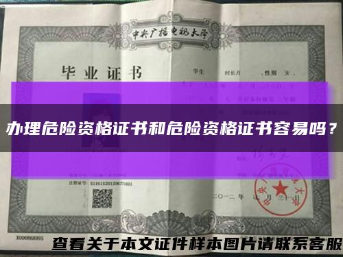 办理危险资格证书和危险资格证书容易吗？缩略图