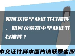 如何获得毕业证书扫描件，如何获得高中毕业证书扫描件？缩略图