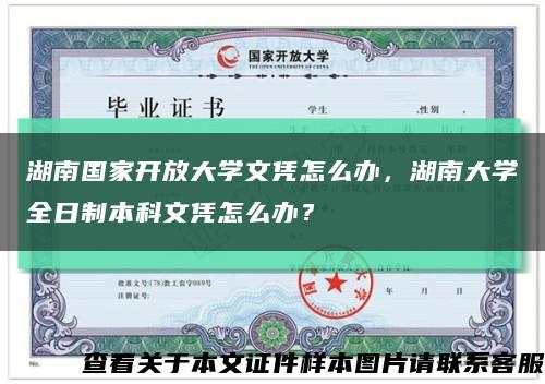 湖南国家开放大学文凭怎么办，湖南大学全日制本科文凭怎么办？缩略图