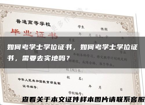 如何考学士学位证书，如何考学士学位证书，需要去实地吗？缩略图