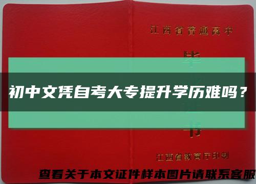 初中文凭自考大专提升学历难吗？缩略图