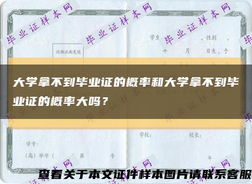 大学拿不到毕业证的概率和大学拿不到毕业证的概率大吗？缩略图