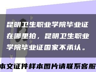 昆明卫生职业学院毕业证在哪里拍，昆明卫生职业学院毕业证国家不承认。缩略图