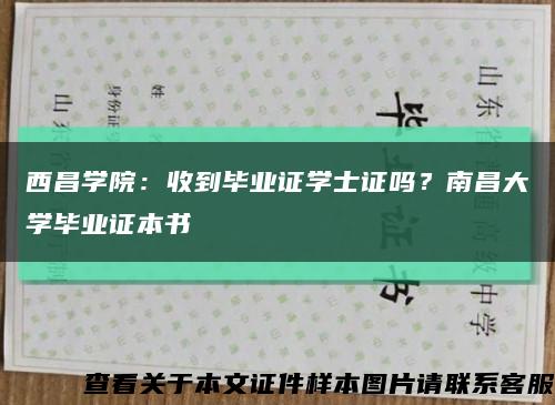 西昌学院：收到毕业证学士证吗？南昌大学毕业证本书缩略图