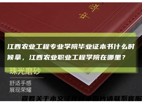 江西农业工程专业学院毕业证本书什么时候拿，江西农业职业工程学院在哪里？缩略图