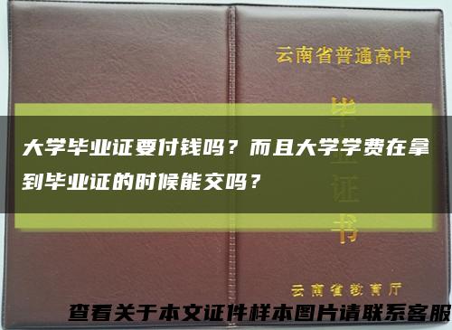 大学毕业证要付钱吗？而且大学学费在拿到毕业证的时候能交吗？缩略图