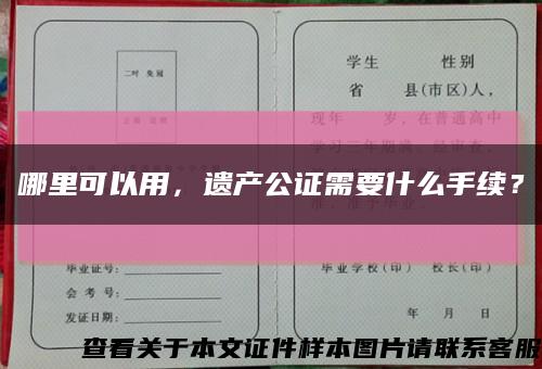 哪里可以用，遗产公证需要什么手续？缩略图