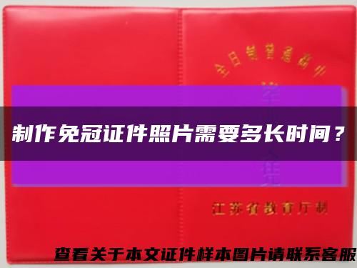 制作免冠证件照片需要多长时间？缩略图