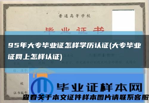 95年大专毕业证怎样学历认证(大专毕业证网上怎样认证)缩略图