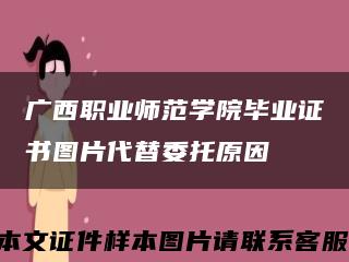 广西职业师范学院毕业证书图片代替委托原因缩略图