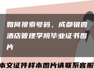 如何搜索号码，成都银杏酒店管理学院毕业证书图片缩略图